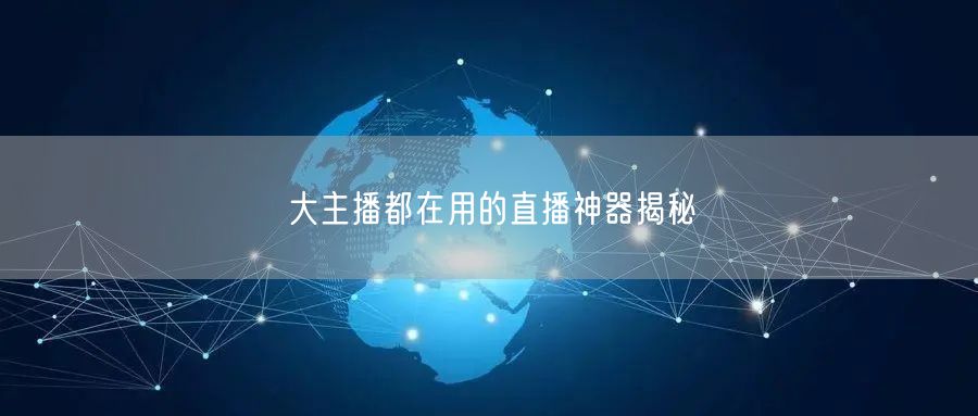 大主播都在用的直播神器揭秘