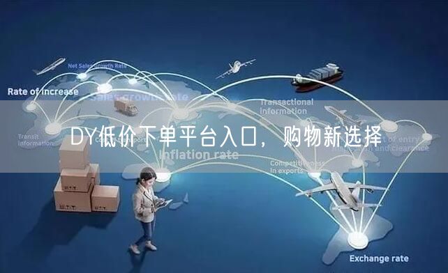 DY低价下单平台入口，购物新选择