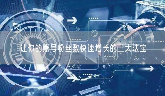 让你的账号粉丝数快速增长的三大法宝