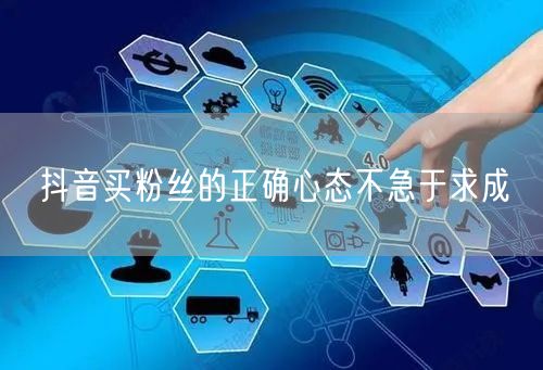 抖音买粉丝的正确心态不急于求成