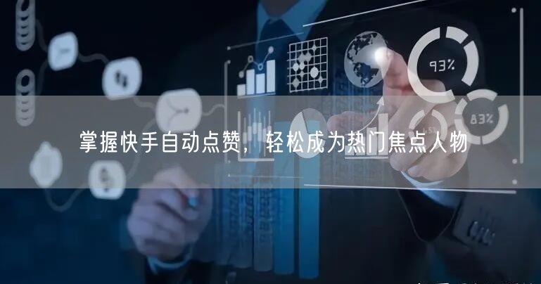 掌握快手自动点赞，轻松成为热门焦点人物