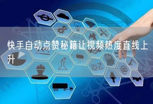 快手自动点赞秘籍让视频热度直线上升
