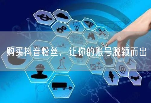 购买抖音粉丝，让你的账号脱颖而出